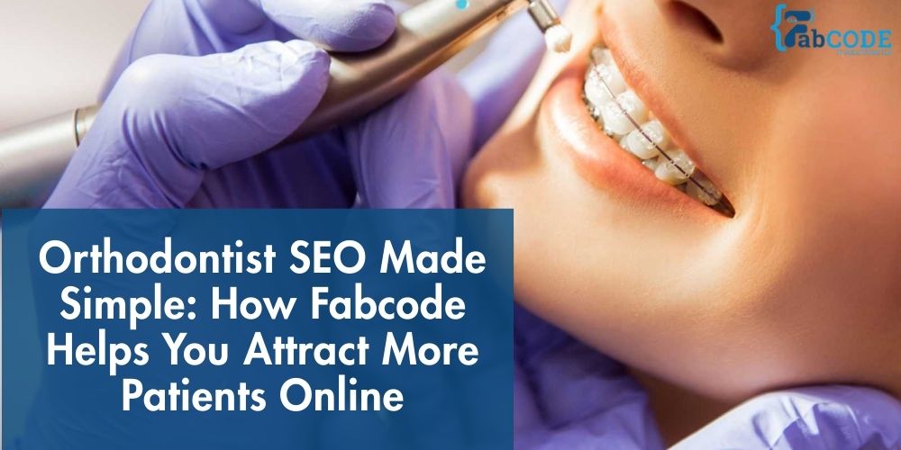 Orthodontist SEO Made Simple: How Fabcode Helps You Attract More Patients Online in 2025