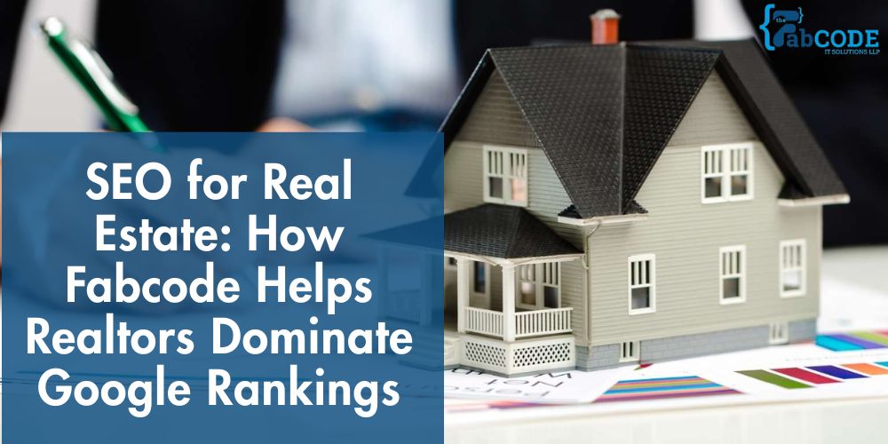 SEO for Real Estate in 2025: How Fabcode Helps Realtors Dominate Google Rankings